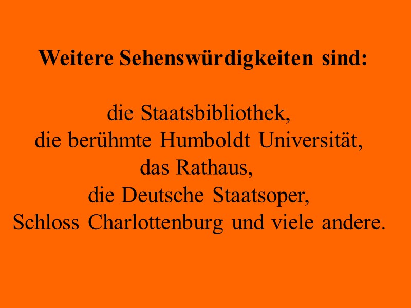 Weitere Sehenswürdigkeiten sind:   die Staatsbibliothek,  die berühmte Humboldt Universität,  das